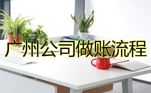 廣州公司做賬流程是怎樣的？